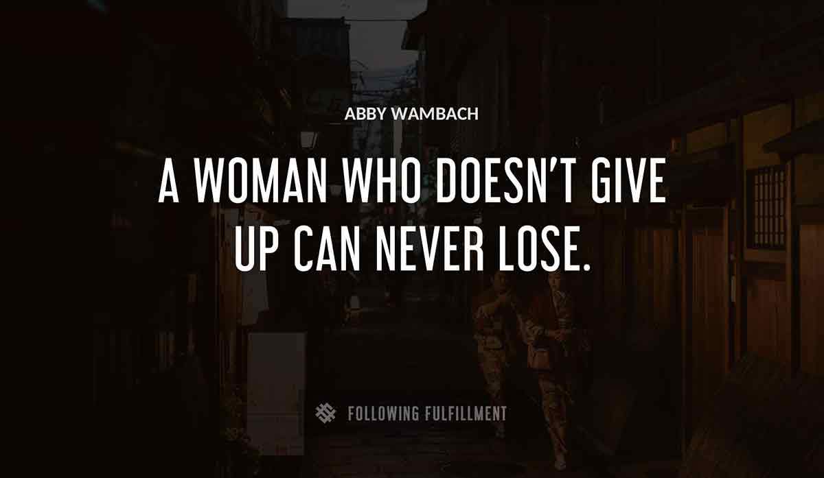 a woman who doesn t give up can never lose Abby Wambach quote