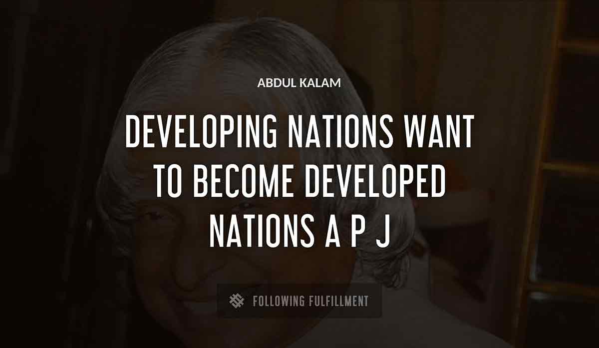 developing nations want to become developed nations a p j Abdul Kalam quote