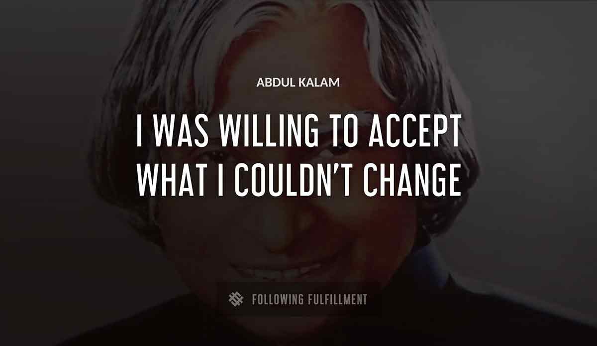 i was willing to accept what i couldn t change Abdul Kalam quote