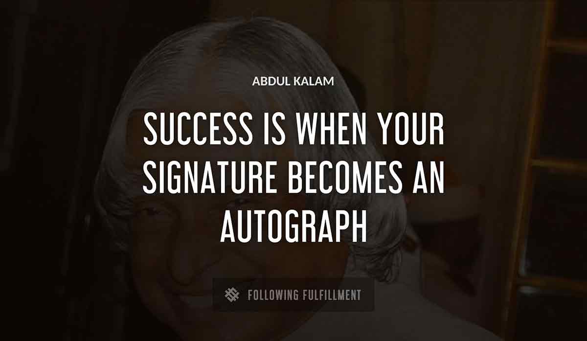 success is when your signature becomes an autograph Abdul Kalam quote
