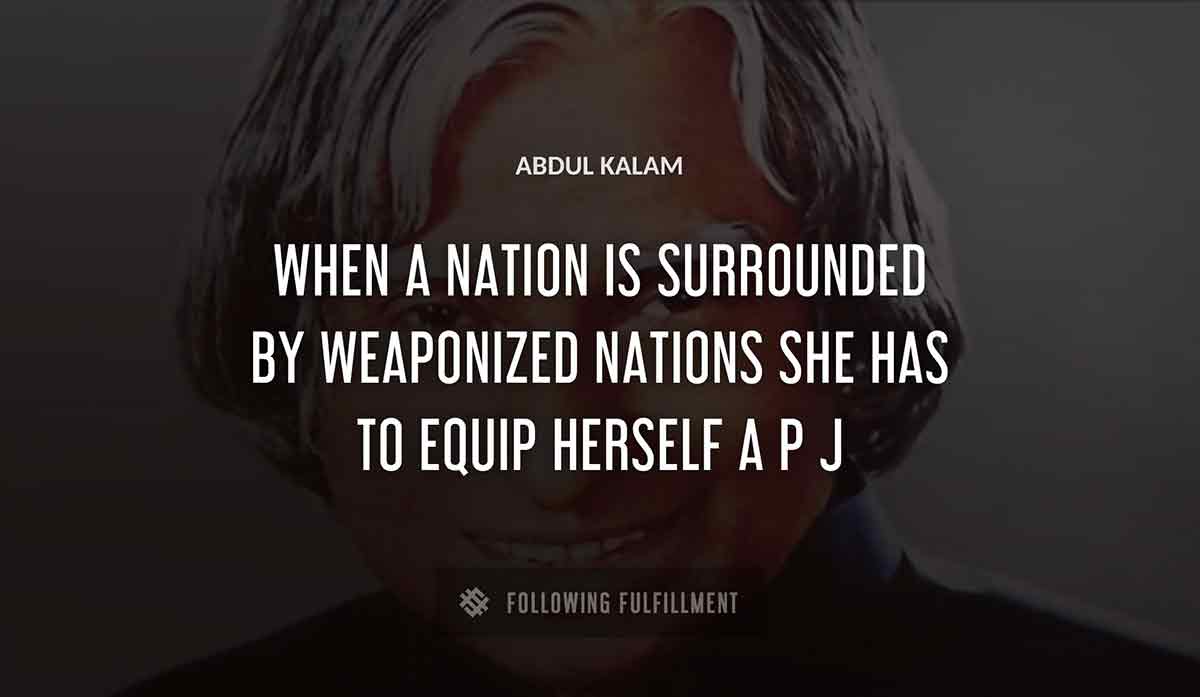 when a nation is surrounded by weaponized nations she has to equip herself a p j Abdul Kalam quote
