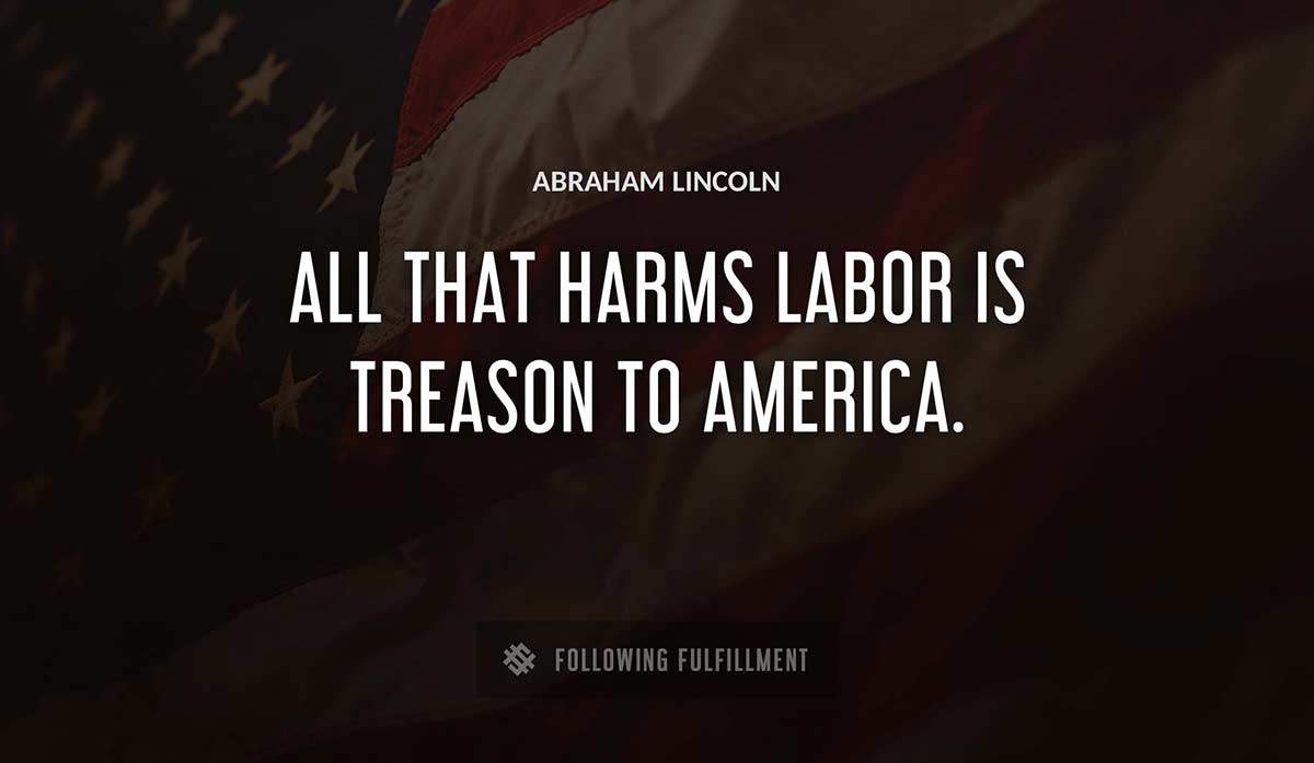 all that harms labor is treason to america Abraham Lincoln quote