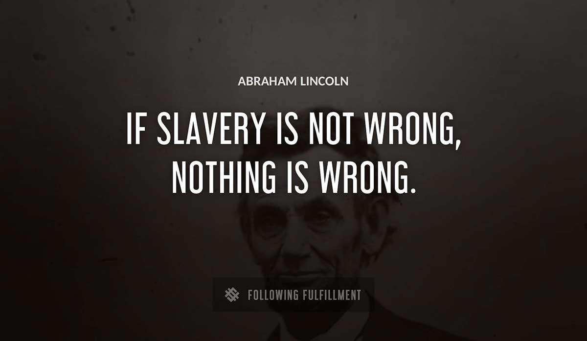 if slavery is not wrong nothing is wrong Abraham Lincoln quote