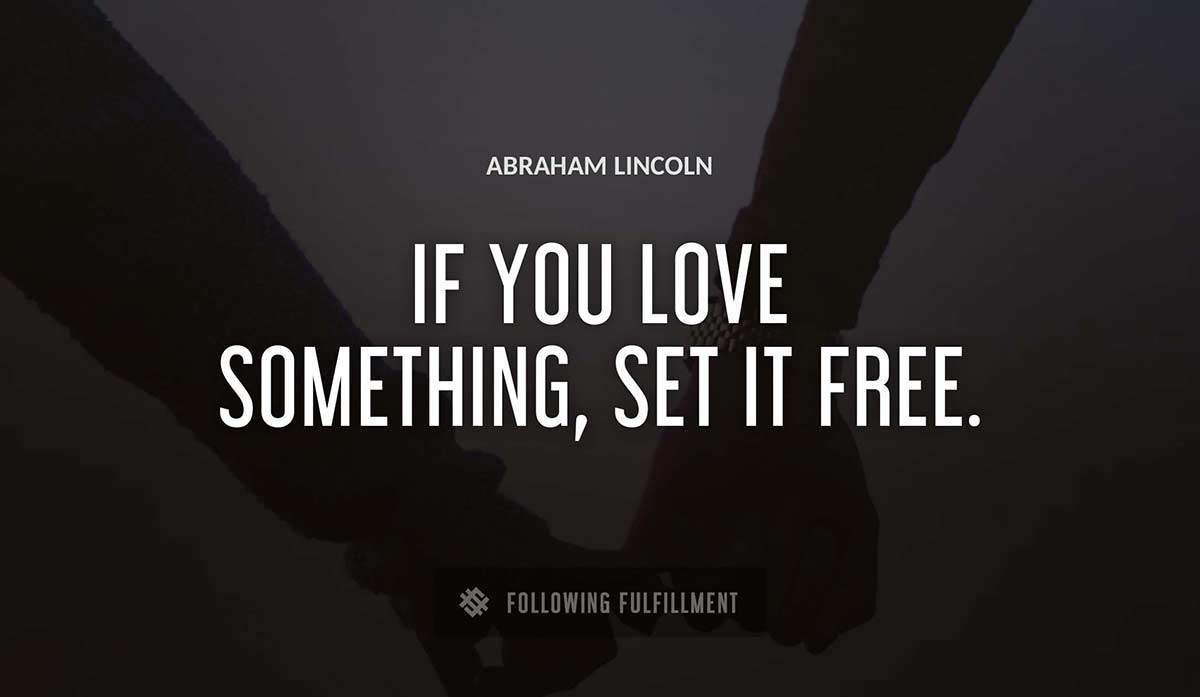if you love something set it free Abraham Lincoln quote