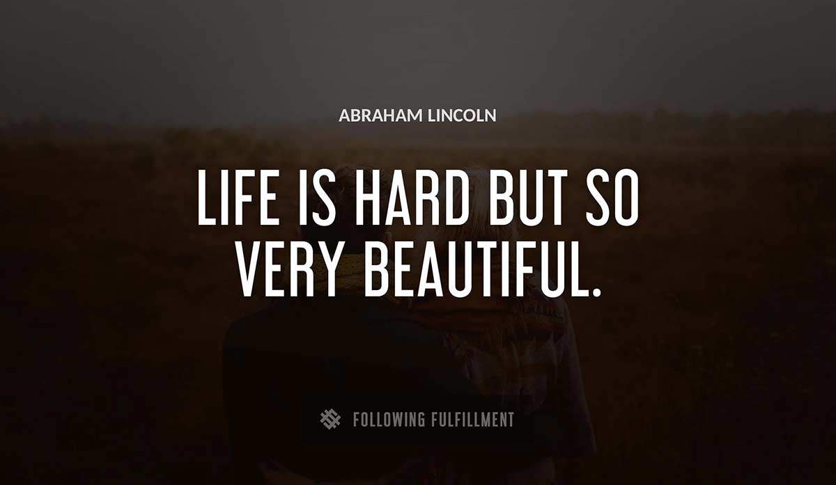 life is hard but so very beautiful Abraham Lincoln quote
