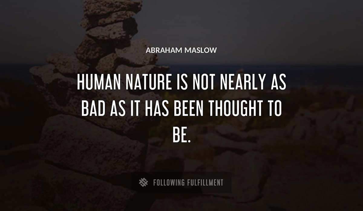 human nature is not nearly as bad as it has been thought to be Abraham Maslow quote