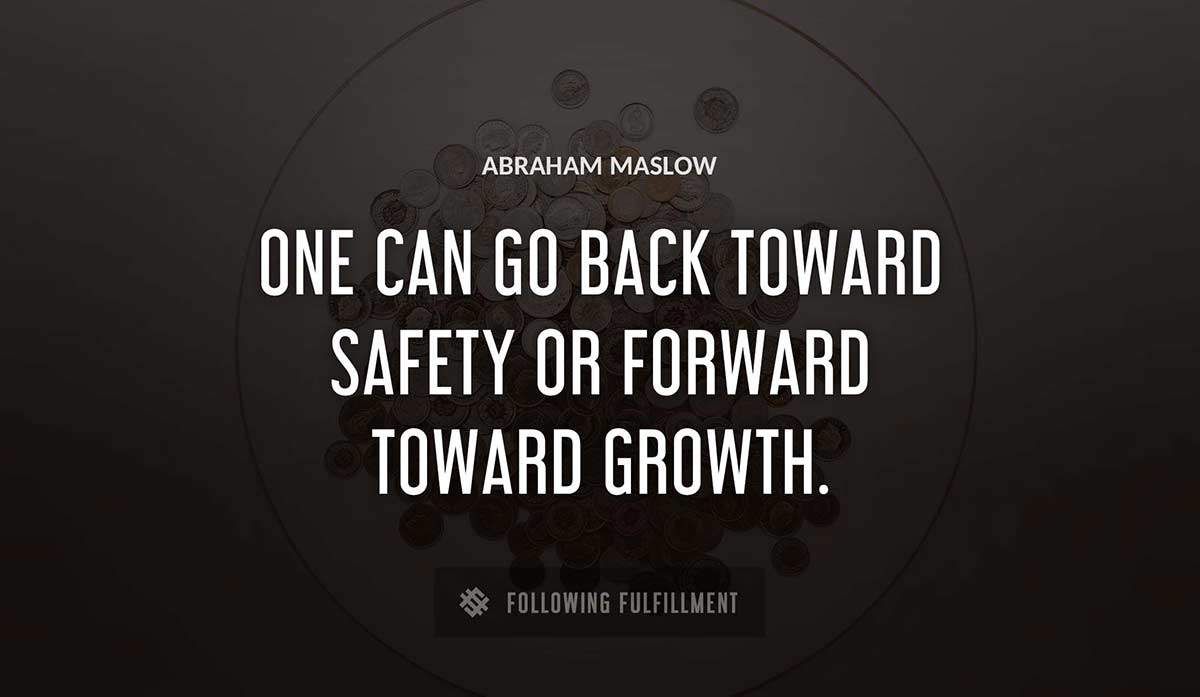one can go back toward safety or forward toward growth Abraham Maslow quote