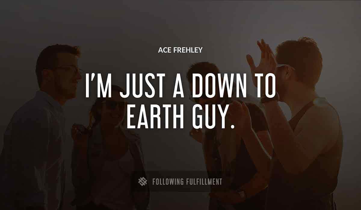 i m just a down to earth guy Ace Frehley quote