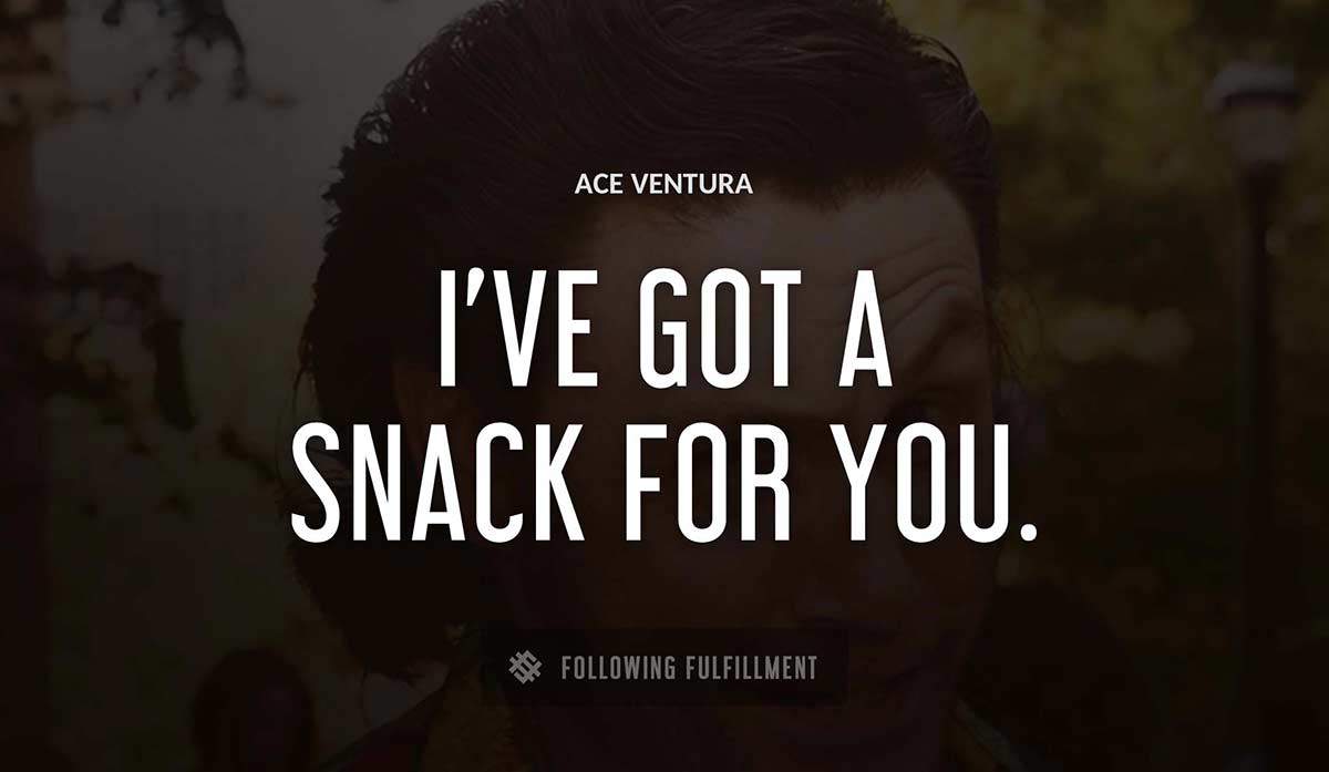 i ve got a snack for you Ace Ventura quote