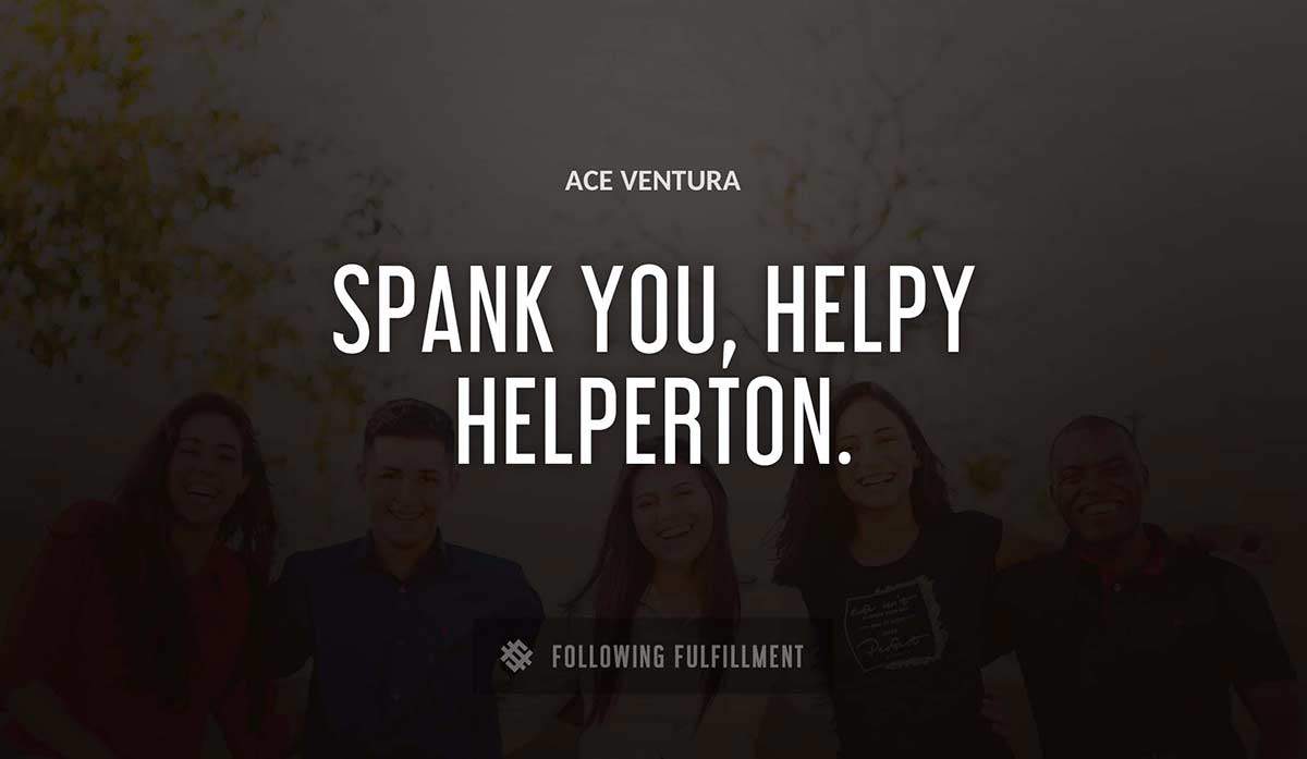 spank you helpy helperton Ace Ventura quote