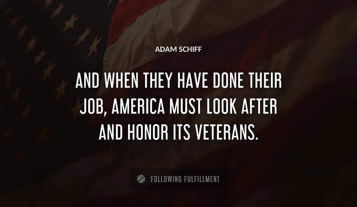 and when they have done their job america must look after and honor its veterans Adam Schiff quote