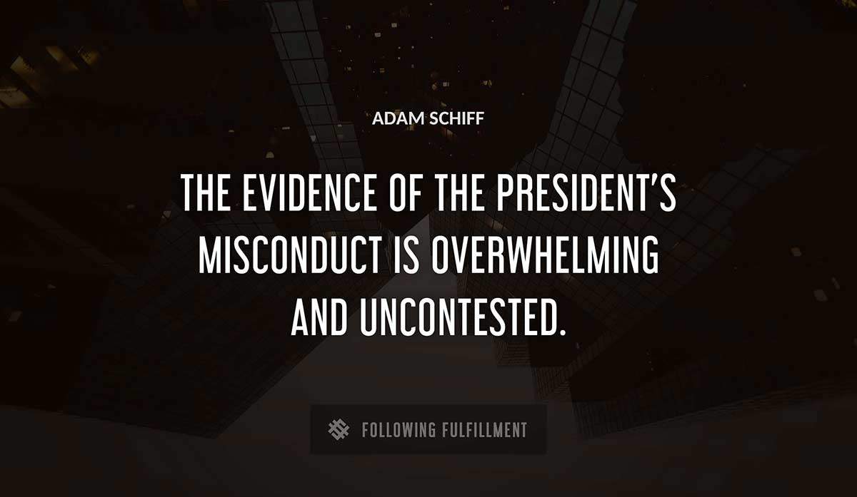 the evidence of the president s misconduct is overwhelming and uncontested Adam Schiff quote