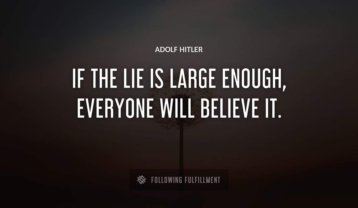 if the lie is large enough everyone will believe it Adolf Hitler quote