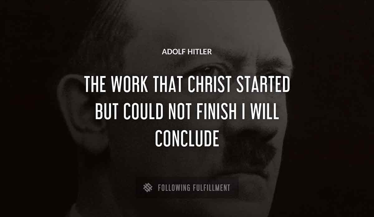 the work that christ started but could not finish i Adolf Hitler will conclude Adolf Hitler quote
