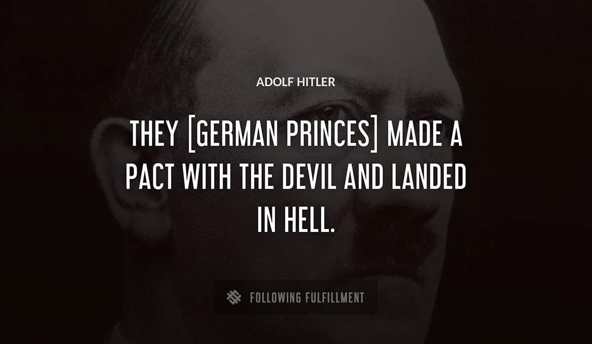 they german princes made a pact with the devil and landed in hell Adolf Hitler quote