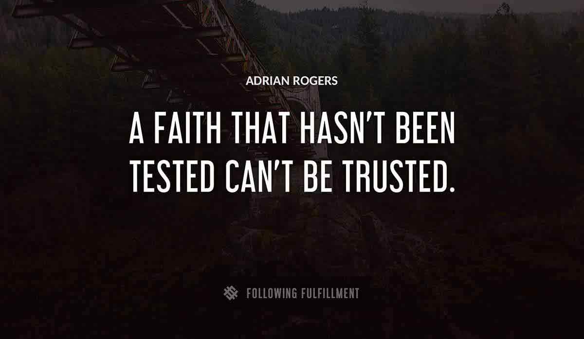 a faith that hasn t been tested can t be trusted Adrian Rogers quote