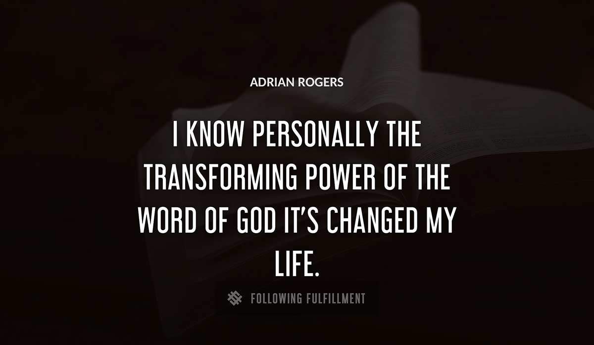 i know personally the transforming power of the word of god it s changed my life Adrian Rogers quote