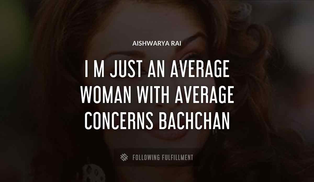 i m just an average woman with average concerns Aishwarya Rai bachchan quote