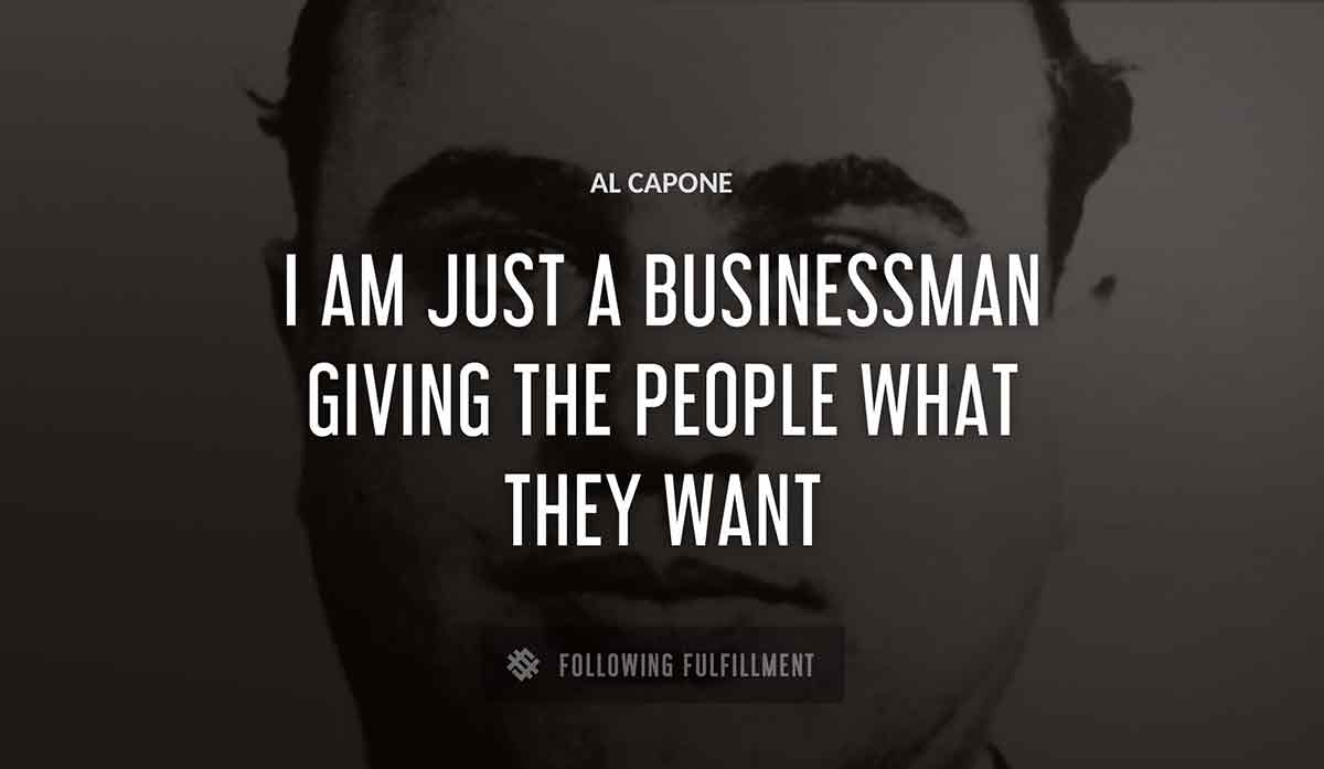 i am just a businessman giving the people what they want Al Capone quote