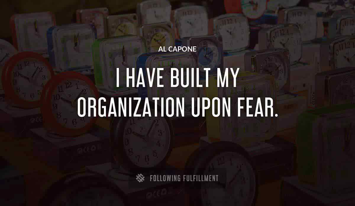i have built my organization upon fear Al Capone quote