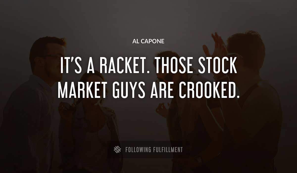 it s a racket those stock market guys are crooked Al Capone quote