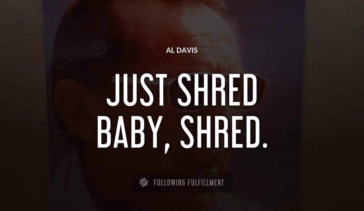 just shred baby shred Al Davis quote