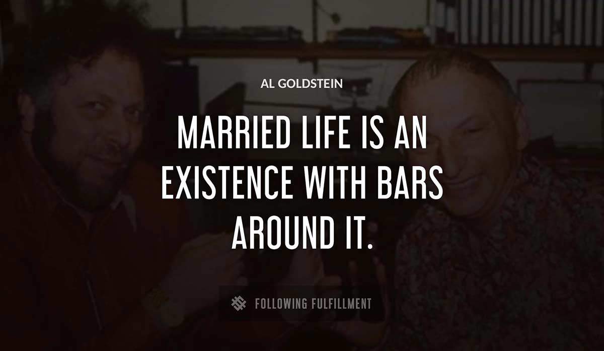 married life is an existence with bars around it Al Goldstein quote