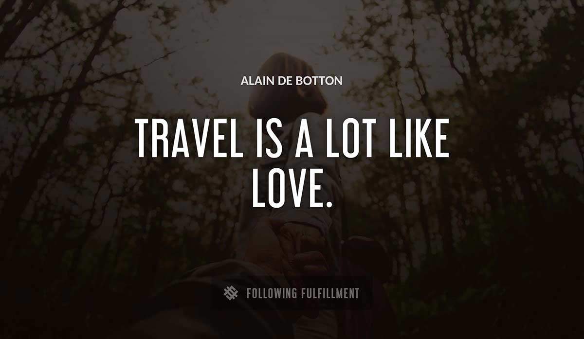 travel is a lot like love Alain De Botton quote