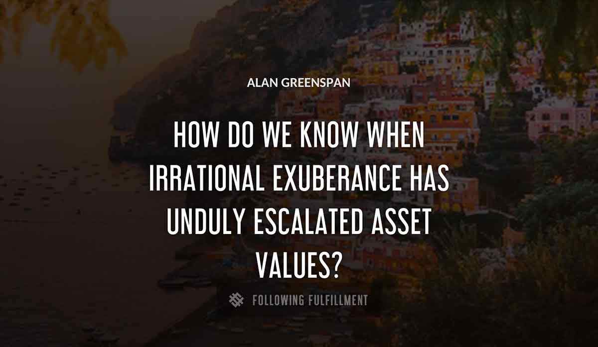 how do we know when irrational exuberance has unduly escalated asset values Alan Greenspan quote