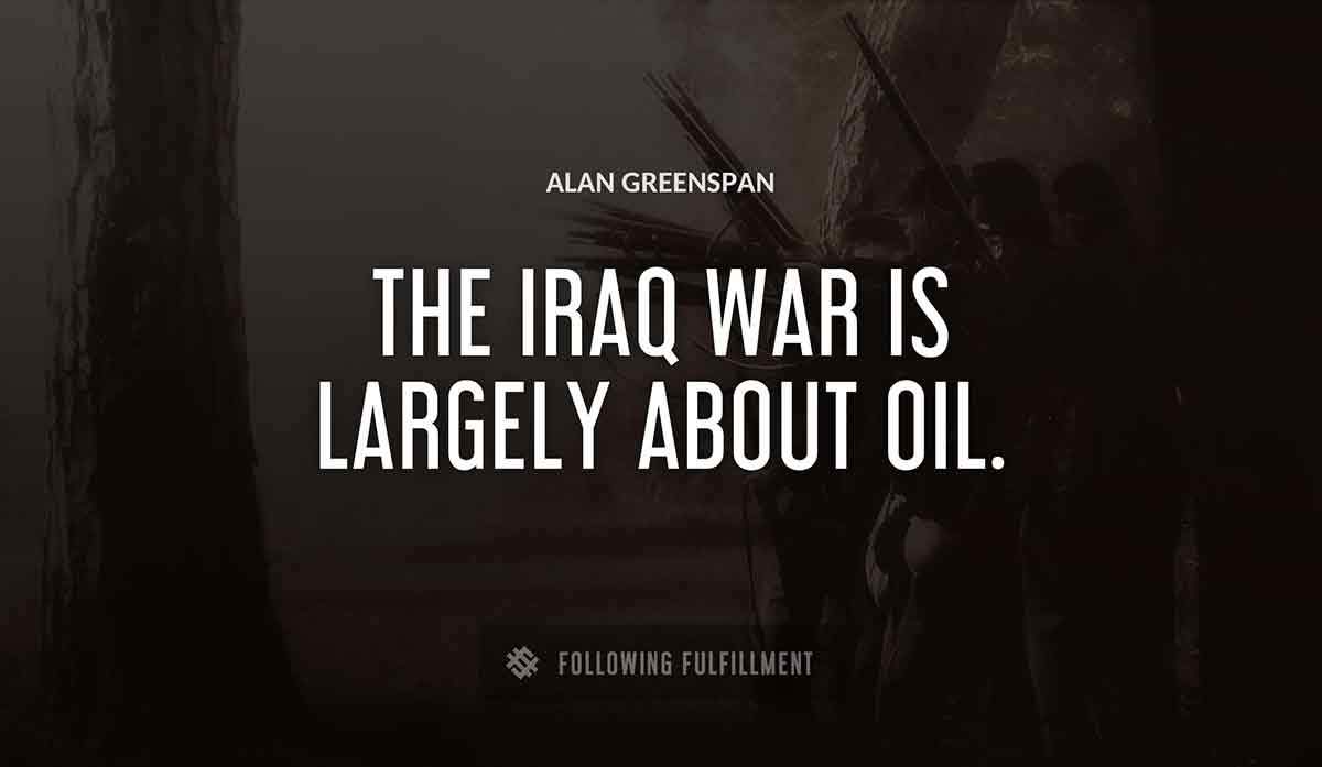 the iraq war is largely about oil Alan Greenspan quote
