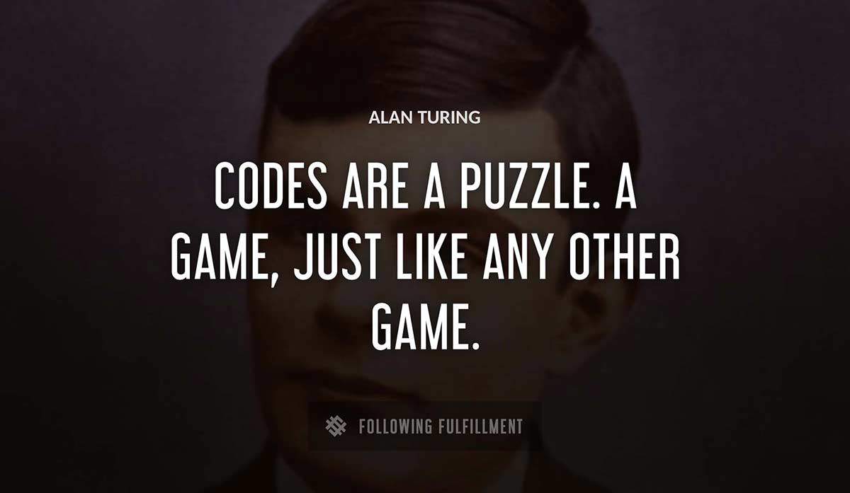 codes are a puzzle a game just like any other game Alan Turing quote