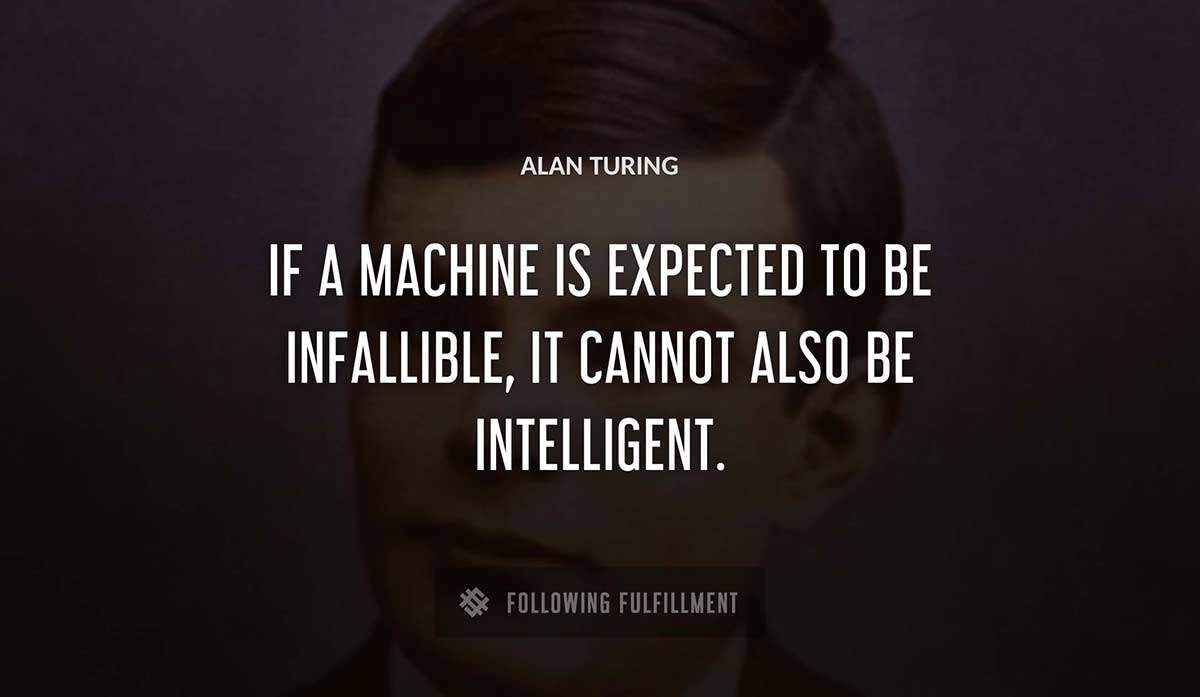 if a machine is expected to be infallible it cannot also be intelligent Alan Turing quote