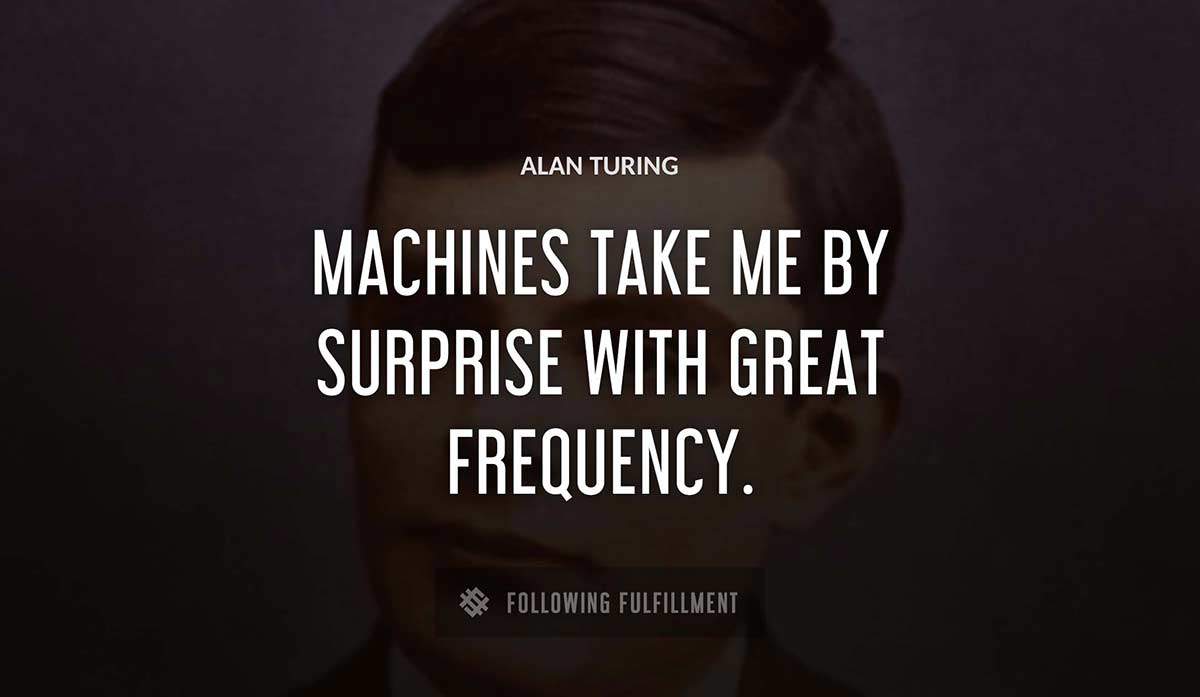 machines take me by surprise with great frequency Alan Turing quote