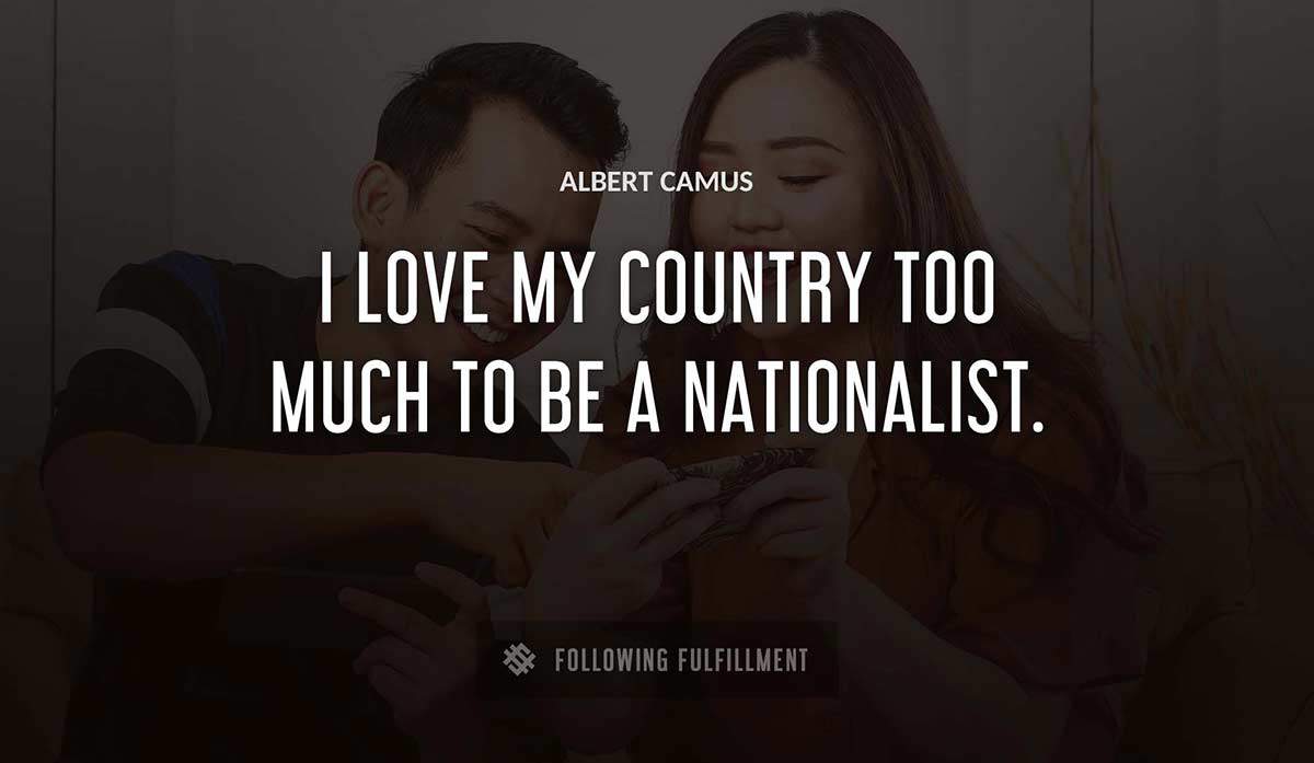 i love my country too much to be a nationalist Albert Camus quote