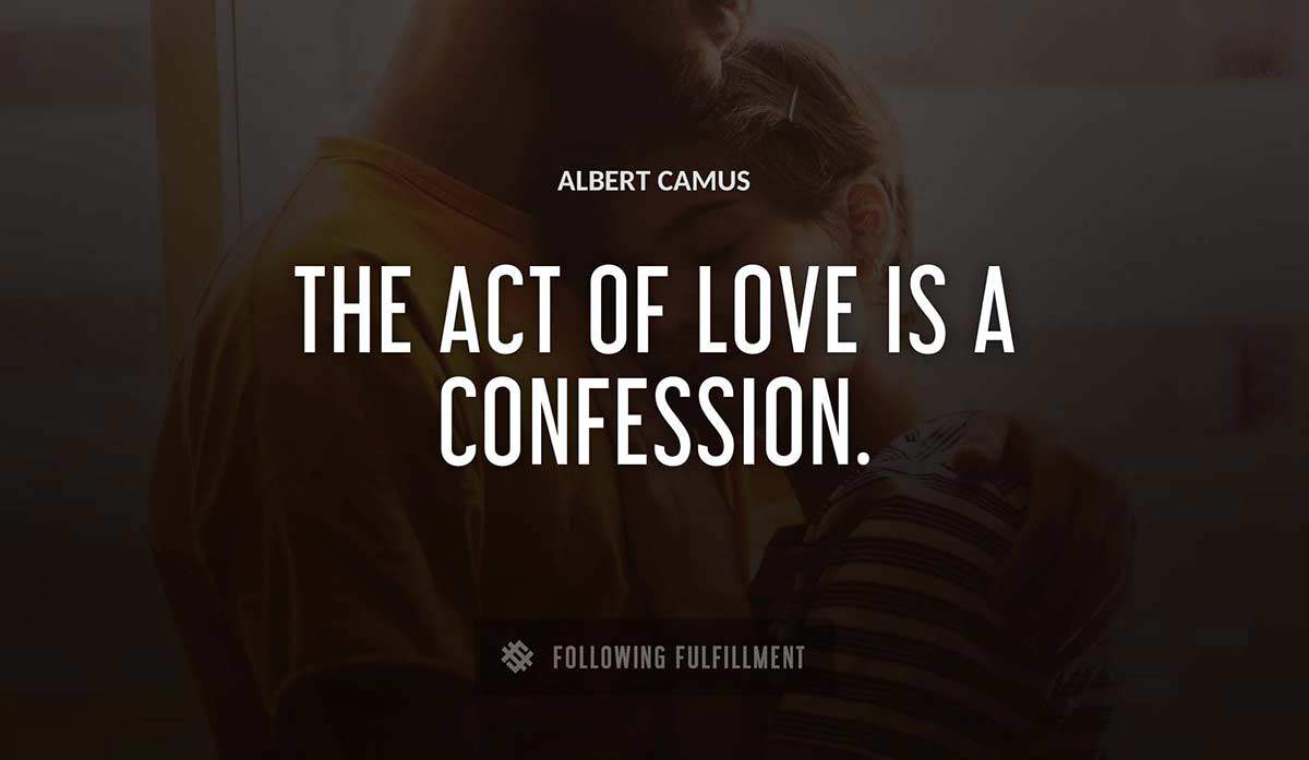 the act of love is a confession Albert Camus quote
