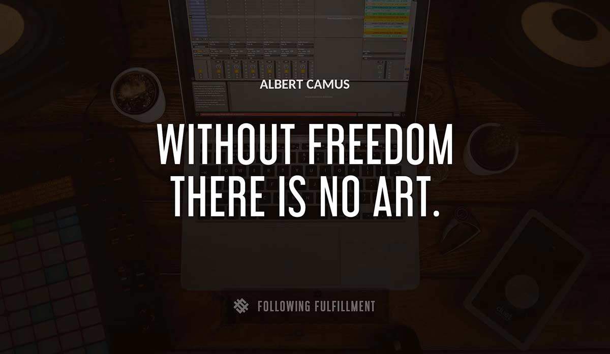 without freedom there is no art Albert Camus quote