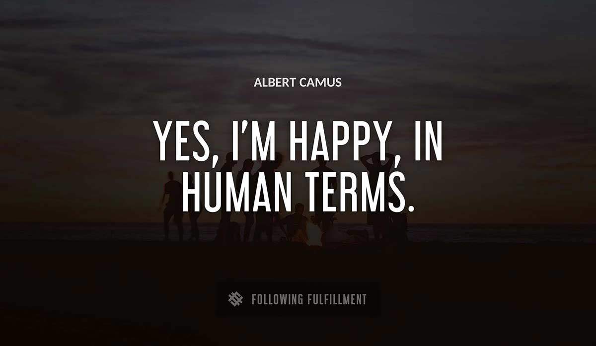 yes i m happy in human terms Albert Camus quote