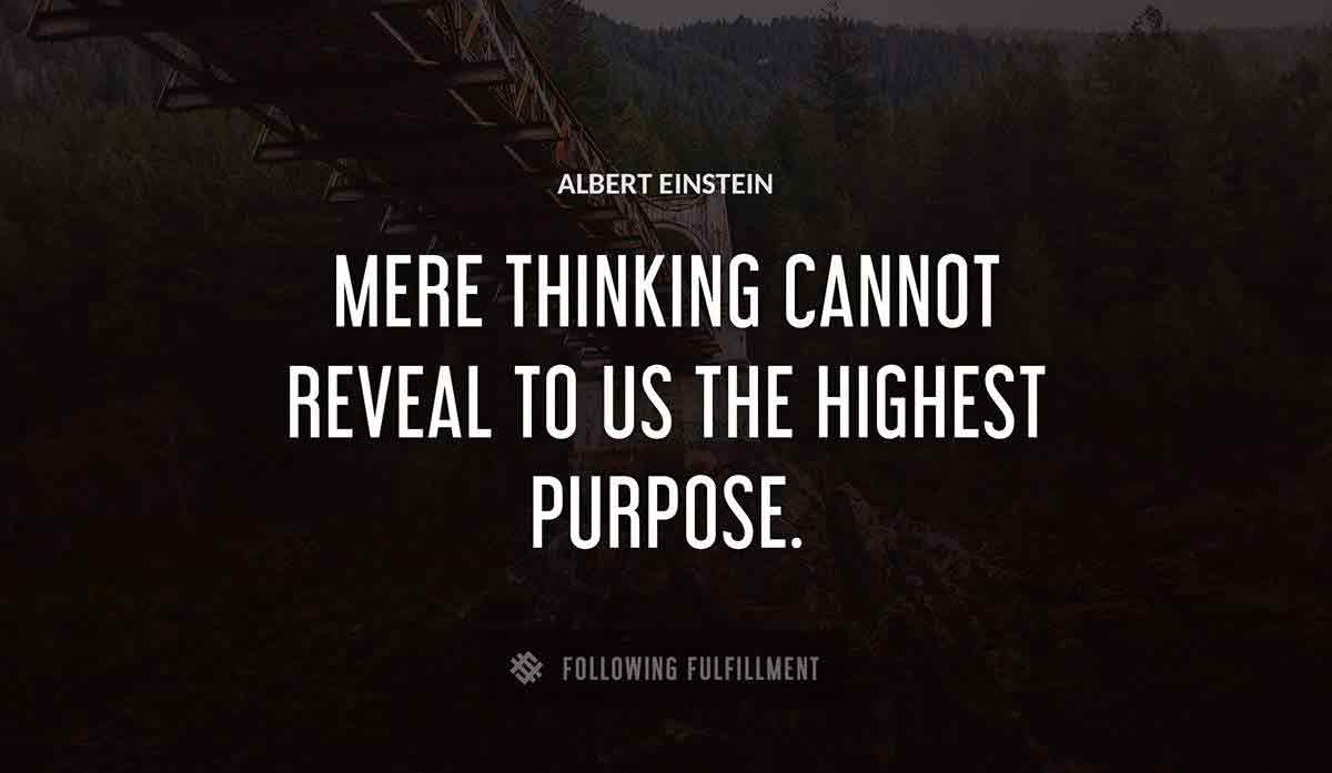 mere thinking cannot reveal to us the highest purpose Albert Einstein quote