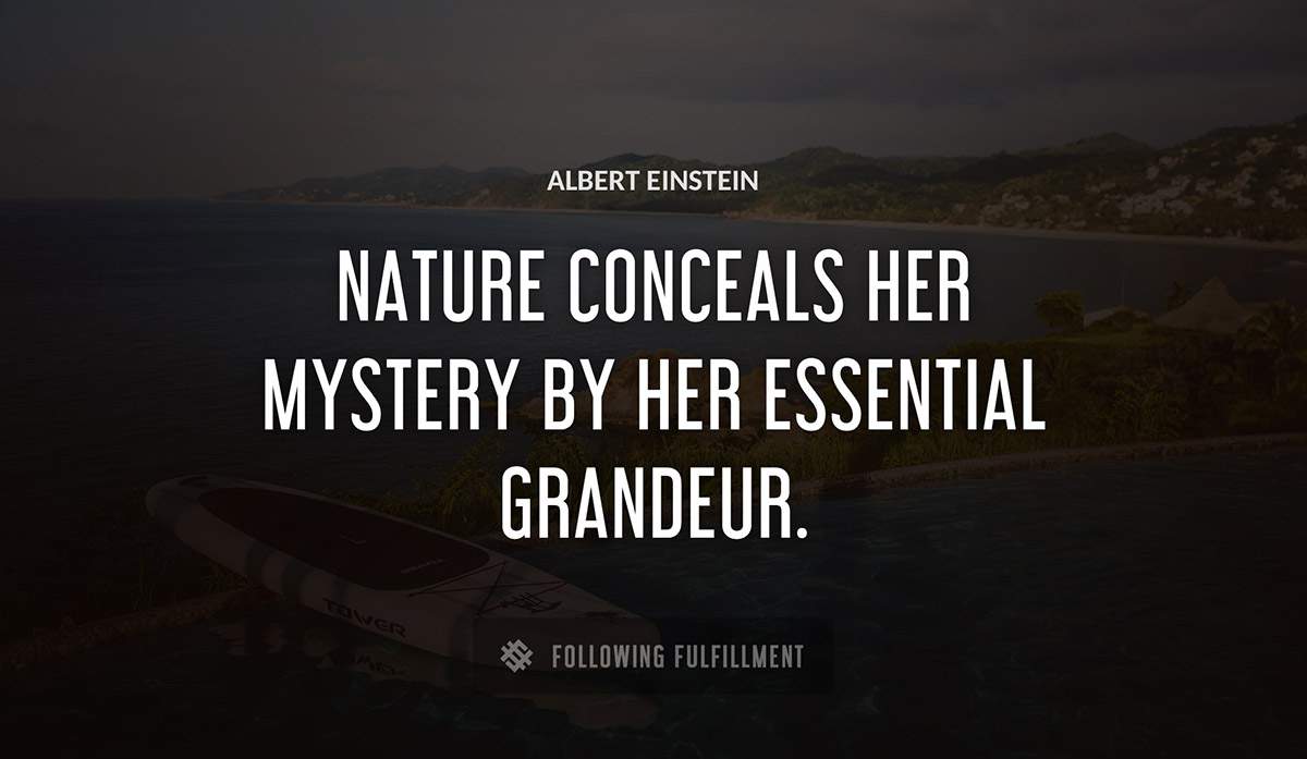 nature conceals her mystery by her essential grandeur Albert Einstein quote