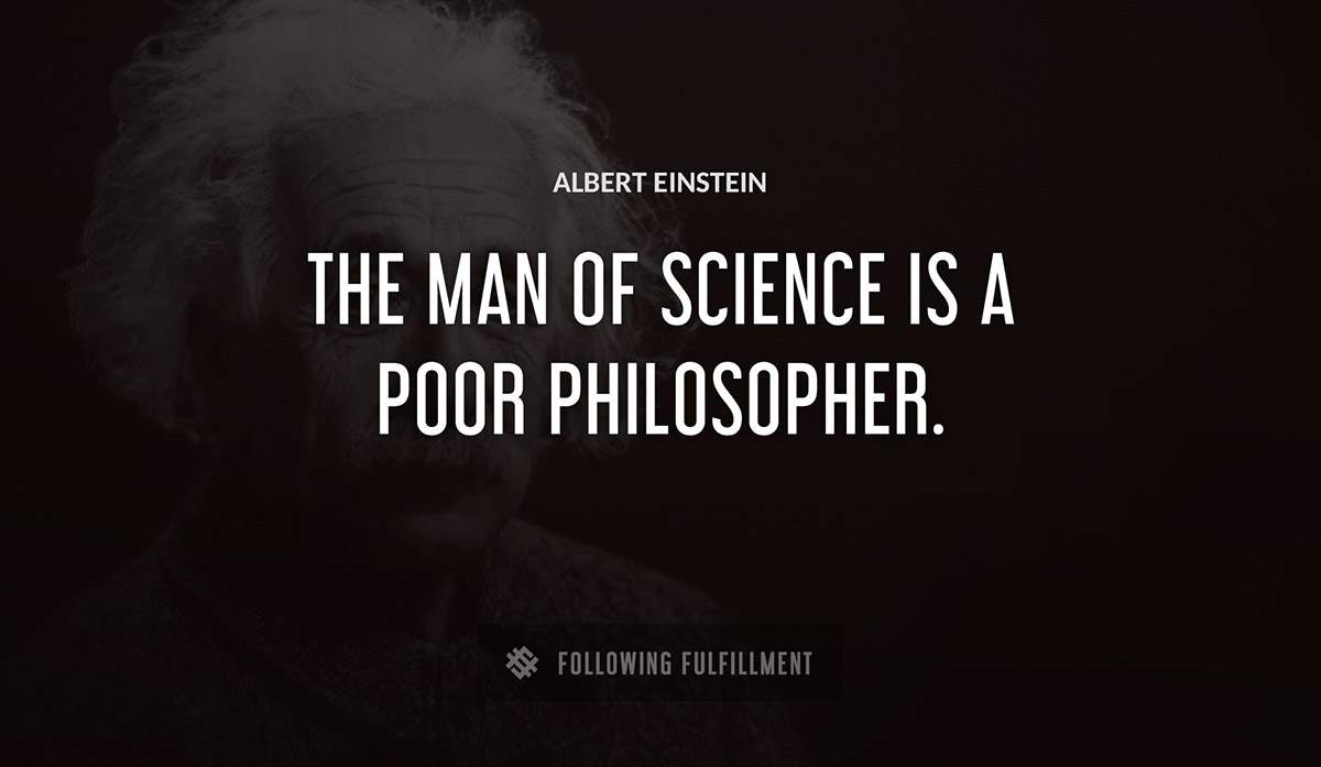 the man of science is a poor philosopher Albert Einstein quote