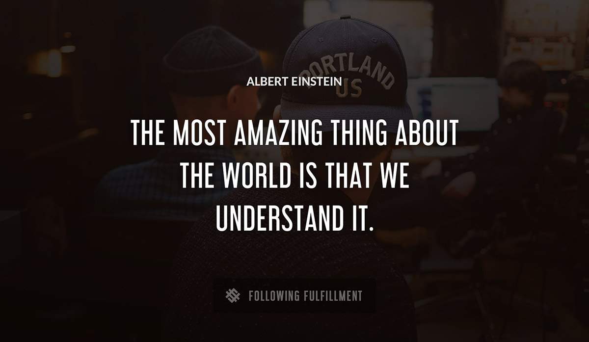 the most amazing thing about the world is that we understand it Albert Einstein quote