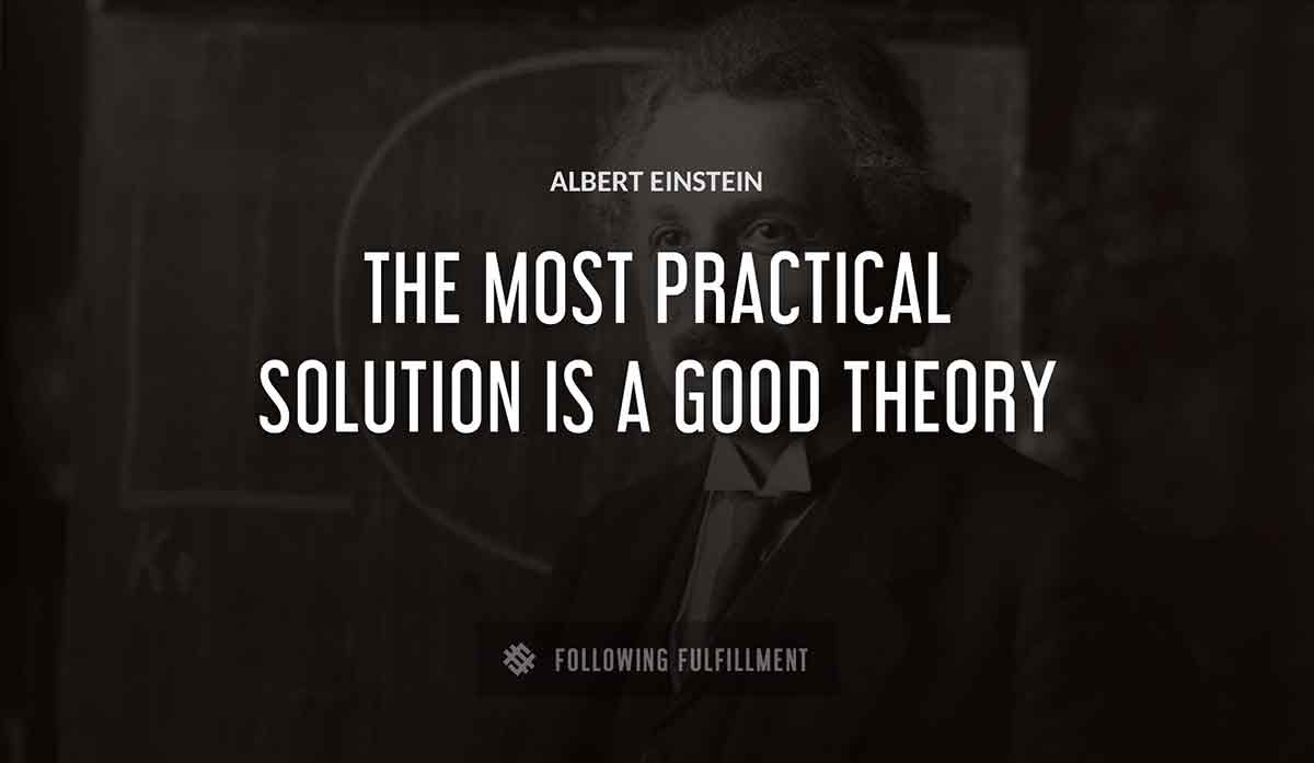 the most practical solution is a good theory Albert Einstein quote