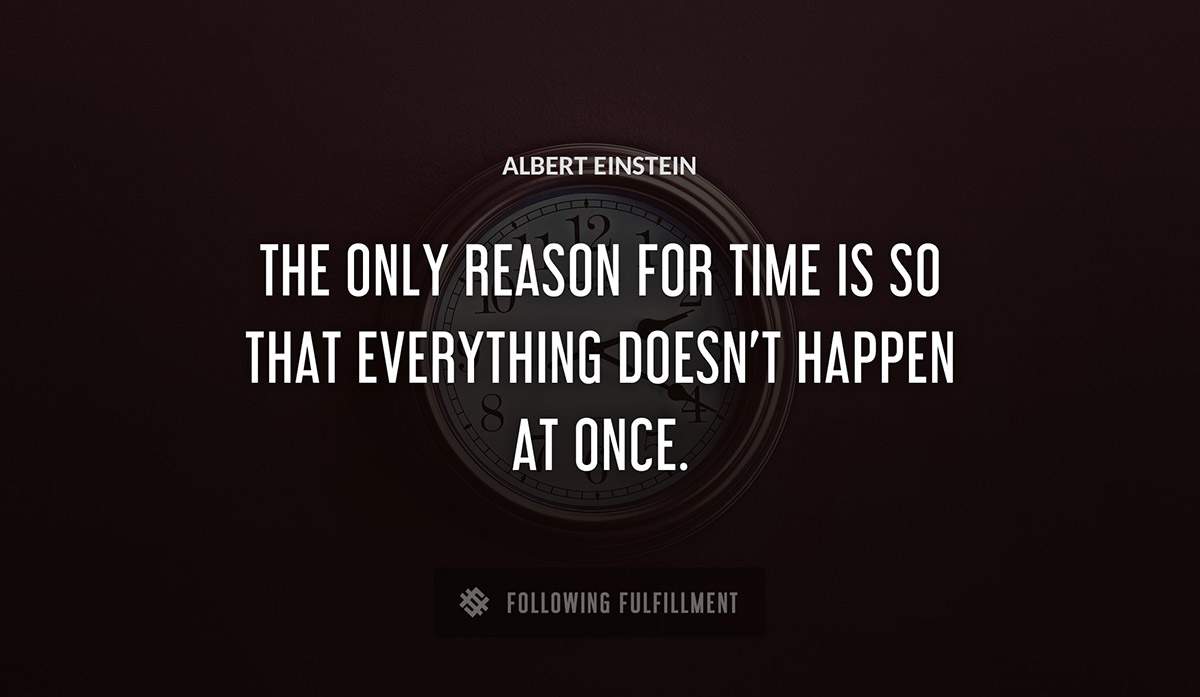 the only reason for time is so that everything doesn t happen at once Albert Einstein quote