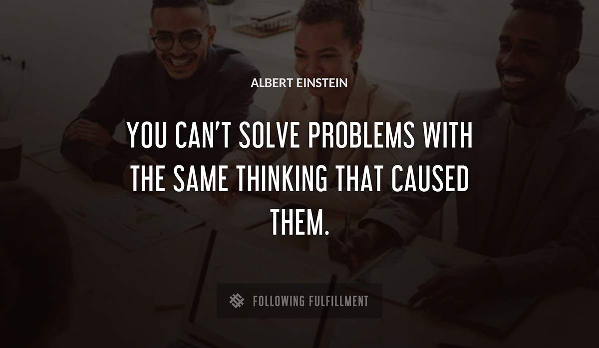 you can t solve problems with the same thinking that caused them Albert Einstein quote
