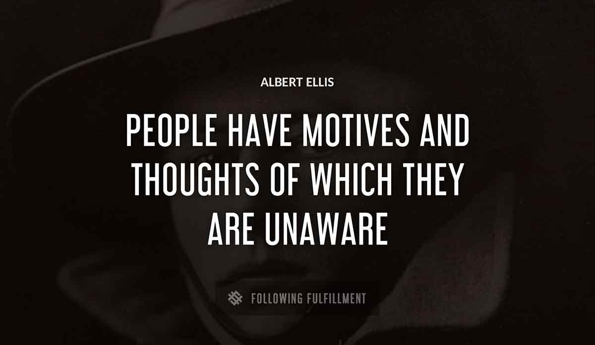 people have motives and thoughts of which they are unaware Albert Ellis quote