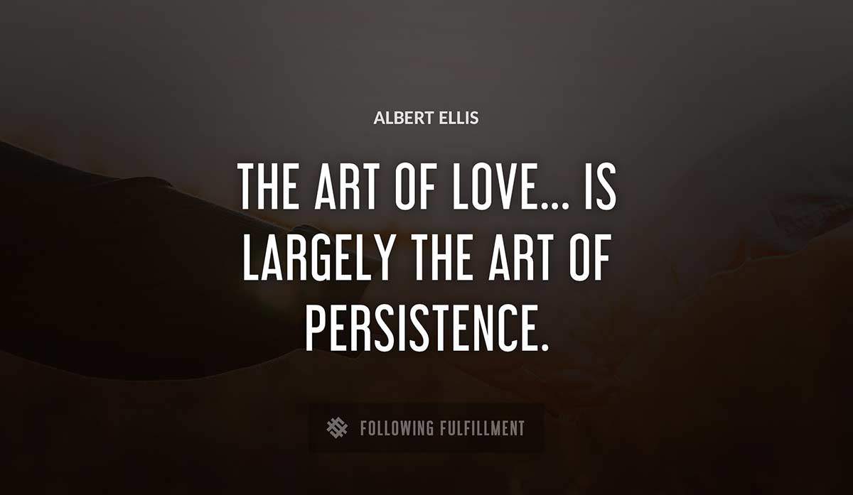 the art of love is largely the art of persistence Albert Ellis quote