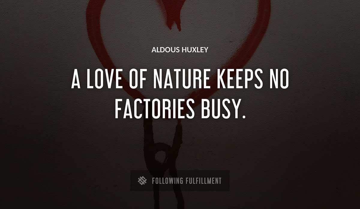 a love of nature keeps no factories busy Aldous Huxley quote