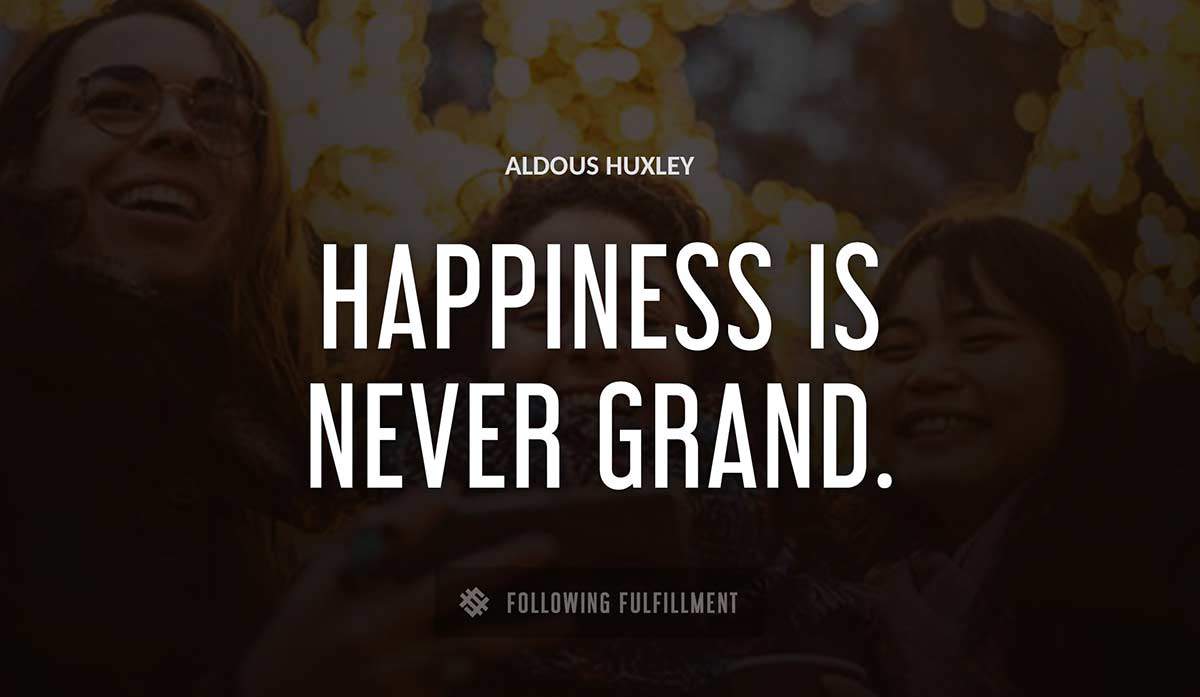 happiness is never grand Aldous Huxley quote