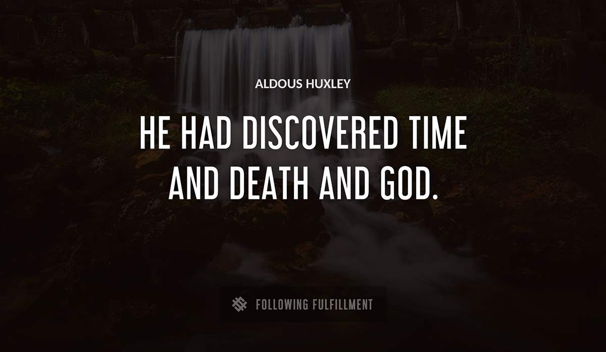 he had discovered time and death and god Aldous Huxley quote