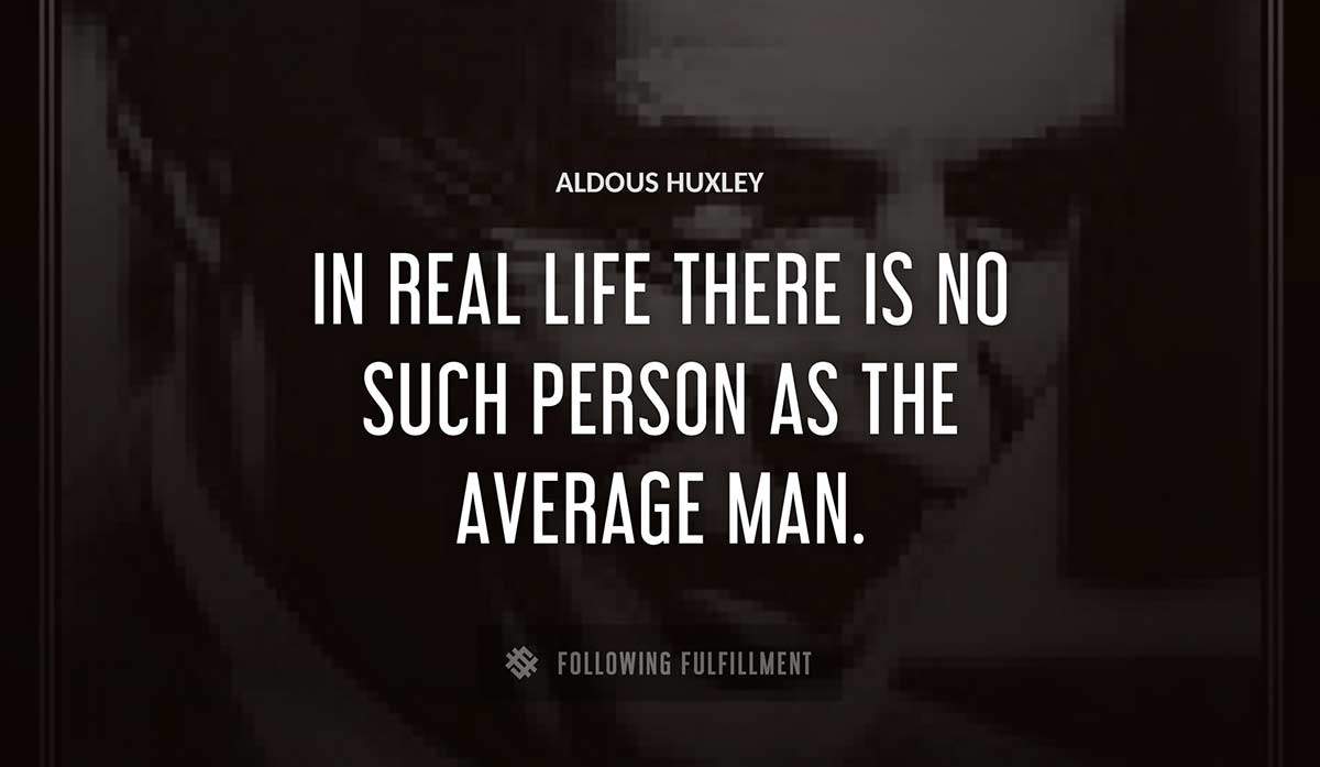 in real life there is no such person as the average man Aldous Huxley quote